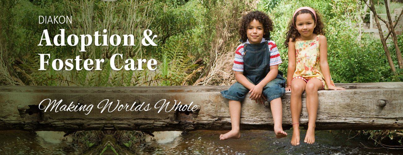Diakon Adoption & Foster Care - Making Worlds Whole for Waiting Children and Youths
